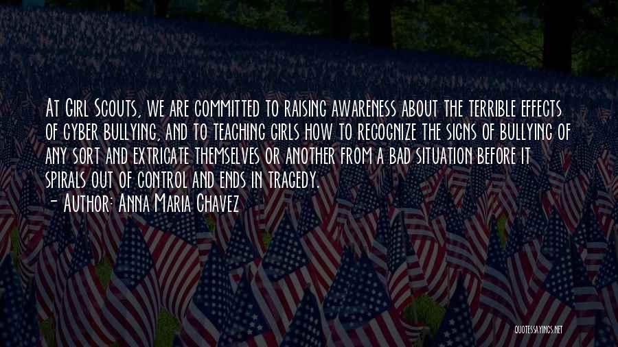 Anna Maria Chavez Quotes: At Girl Scouts, We Are Committed To Raising Awareness About The Terrible Effects Of Cyber Bullying, And To Teaching Girls