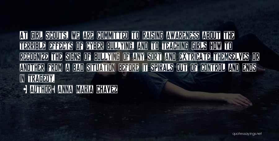 Anna Maria Chavez Quotes: At Girl Scouts, We Are Committed To Raising Awareness About The Terrible Effects Of Cyber Bullying, And To Teaching Girls