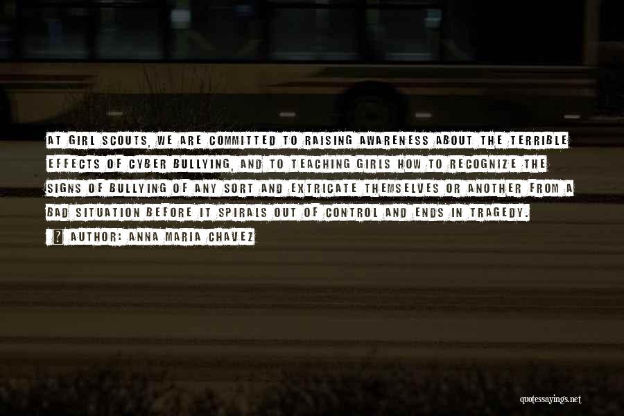 Anna Maria Chavez Quotes: At Girl Scouts, We Are Committed To Raising Awareness About The Terrible Effects Of Cyber Bullying, And To Teaching Girls