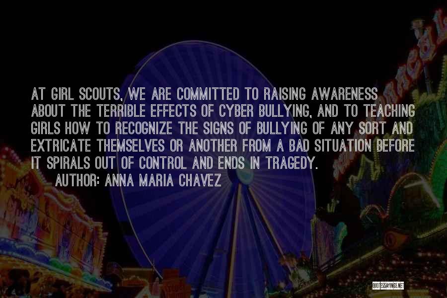 Anna Maria Chavez Quotes: At Girl Scouts, We Are Committed To Raising Awareness About The Terrible Effects Of Cyber Bullying, And To Teaching Girls