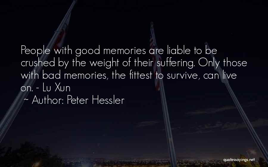 Peter Hessler Quotes: People With Good Memories Are Liable To Be Crushed By The Weight Of Their Suffering. Only Those With Bad Memories,