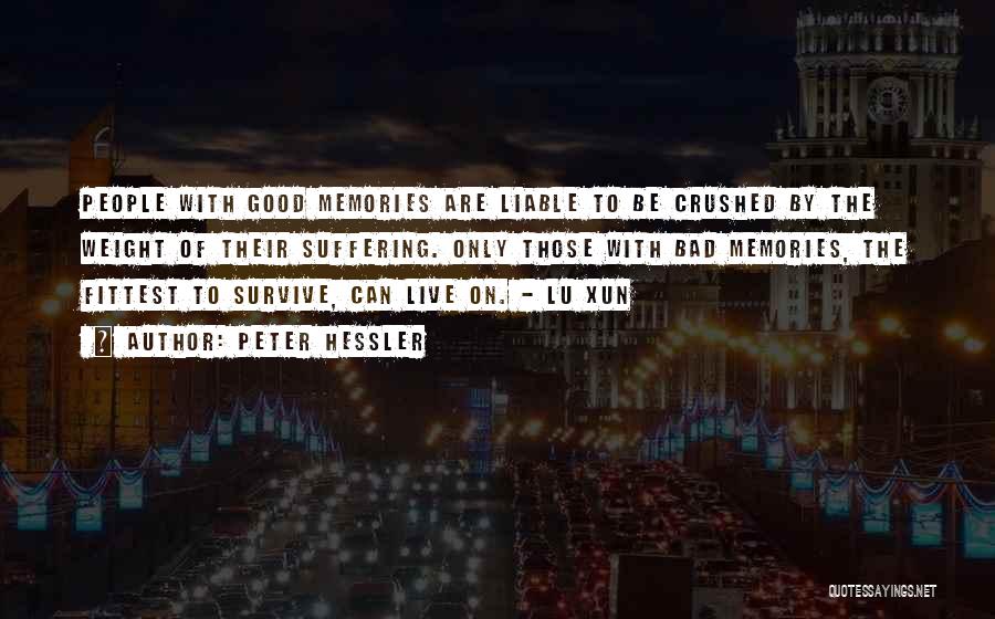 Peter Hessler Quotes: People With Good Memories Are Liable To Be Crushed By The Weight Of Their Suffering. Only Those With Bad Memories,
