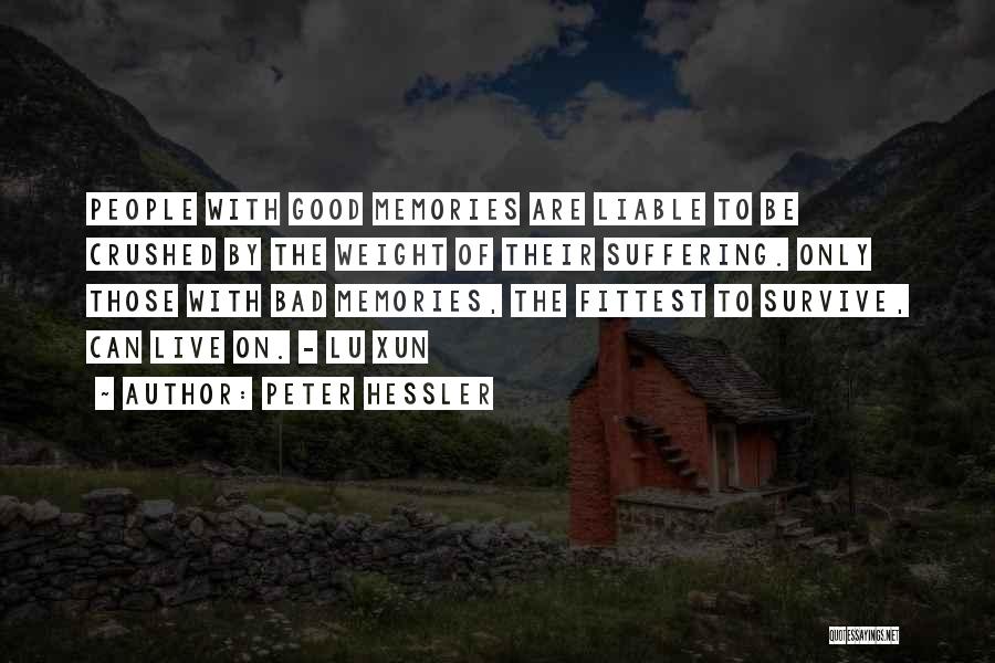 Peter Hessler Quotes: People With Good Memories Are Liable To Be Crushed By The Weight Of Their Suffering. Only Those With Bad Memories,