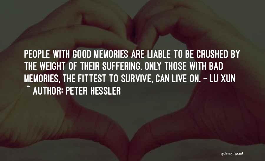 Peter Hessler Quotes: People With Good Memories Are Liable To Be Crushed By The Weight Of Their Suffering. Only Those With Bad Memories,