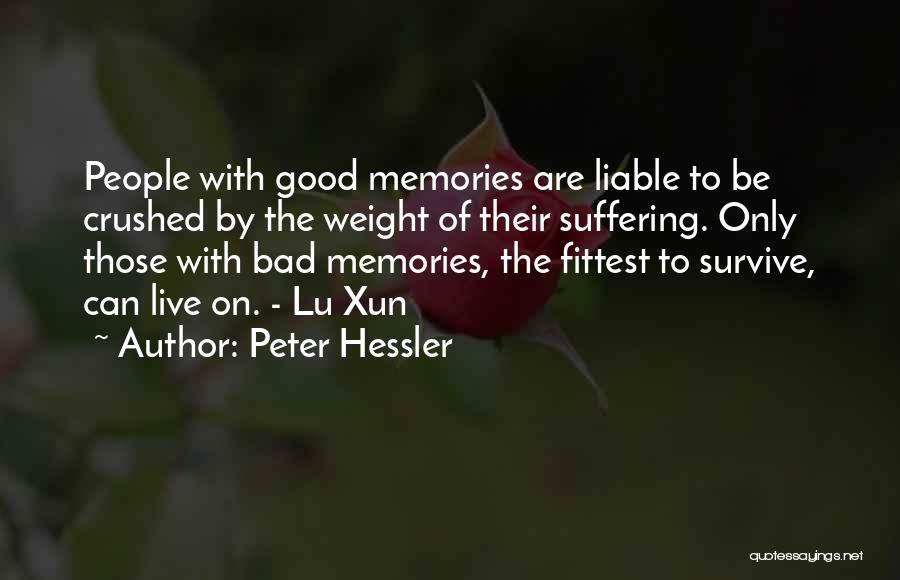 Peter Hessler Quotes: People With Good Memories Are Liable To Be Crushed By The Weight Of Their Suffering. Only Those With Bad Memories,