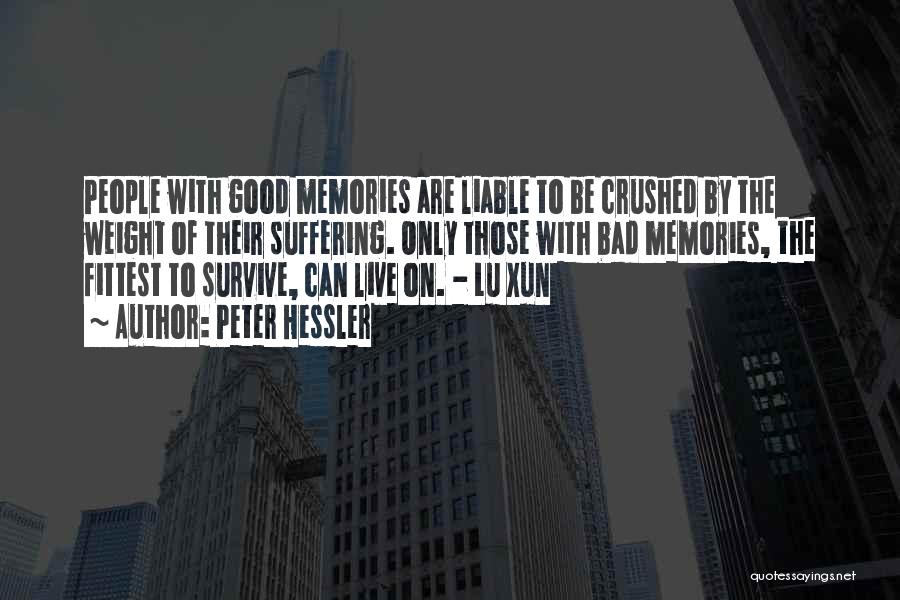 Peter Hessler Quotes: People With Good Memories Are Liable To Be Crushed By The Weight Of Their Suffering. Only Those With Bad Memories,