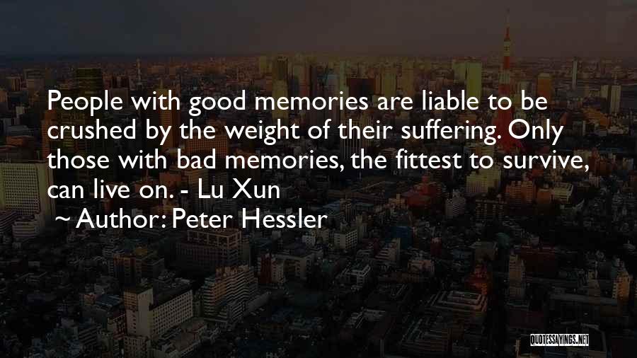Peter Hessler Quotes: People With Good Memories Are Liable To Be Crushed By The Weight Of Their Suffering. Only Those With Bad Memories,