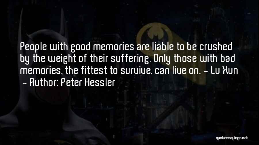 Peter Hessler Quotes: People With Good Memories Are Liable To Be Crushed By The Weight Of Their Suffering. Only Those With Bad Memories,