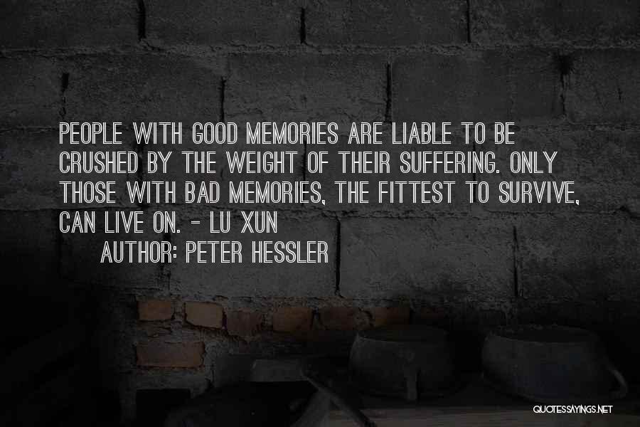 Peter Hessler Quotes: People With Good Memories Are Liable To Be Crushed By The Weight Of Their Suffering. Only Those With Bad Memories,