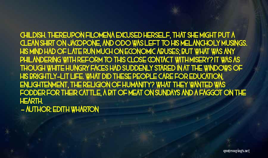 Edith Wharton Quotes: Childish. Thereupon Filomena Excused Herself, That She Might Put A Clean Shirt On Jacopone, And Odo Was Left To His