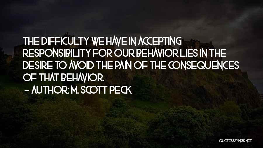 M. Scott Peck Quotes: The Difficulty We Have In Accepting Responsibility For Our Behavior Lies In The Desire To Avoid The Pain Of The