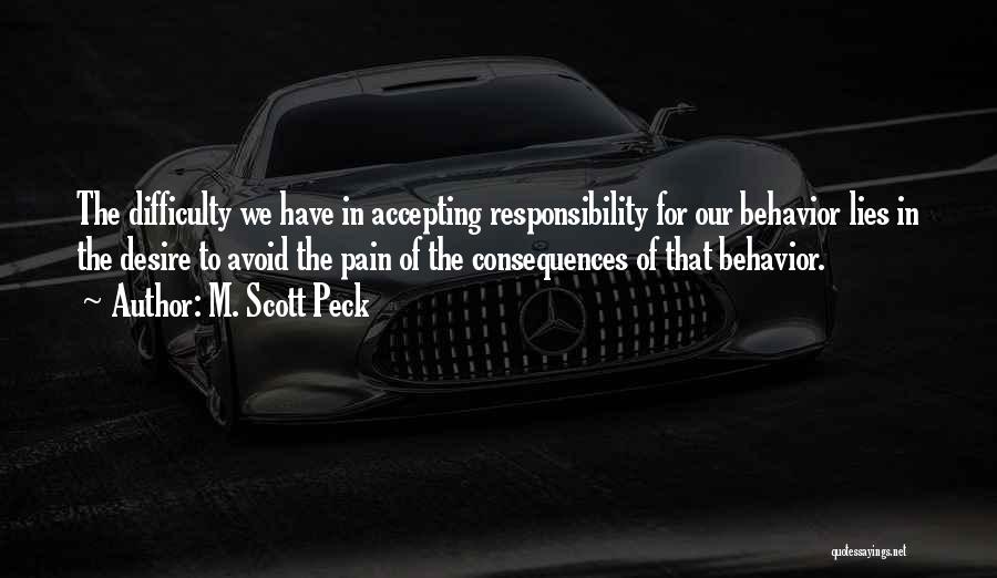 M. Scott Peck Quotes: The Difficulty We Have In Accepting Responsibility For Our Behavior Lies In The Desire To Avoid The Pain Of The
