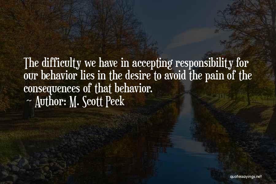 M. Scott Peck Quotes: The Difficulty We Have In Accepting Responsibility For Our Behavior Lies In The Desire To Avoid The Pain Of The