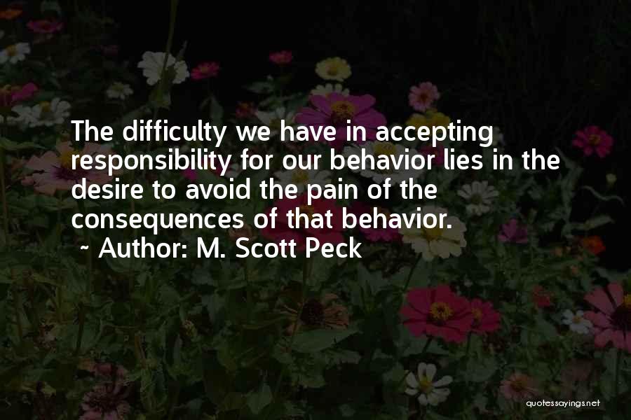 M. Scott Peck Quotes: The Difficulty We Have In Accepting Responsibility For Our Behavior Lies In The Desire To Avoid The Pain Of The