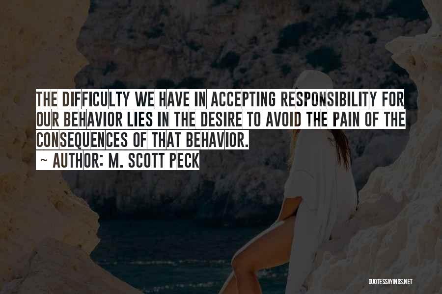 M. Scott Peck Quotes: The Difficulty We Have In Accepting Responsibility For Our Behavior Lies In The Desire To Avoid The Pain Of The