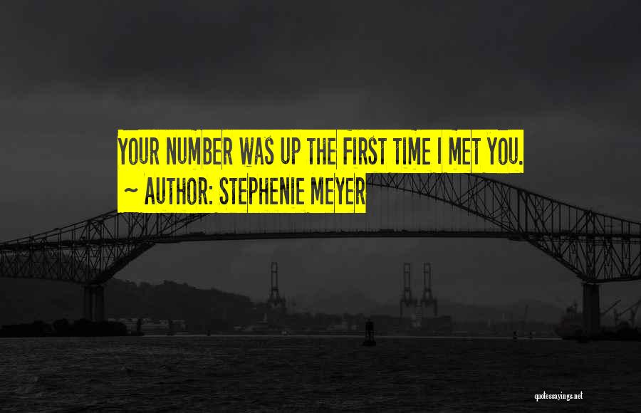 Stephenie Meyer Quotes: Your Number Was Up The First Time I Met You.