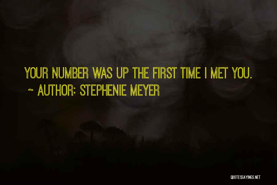 Stephenie Meyer Quotes: Your Number Was Up The First Time I Met You.