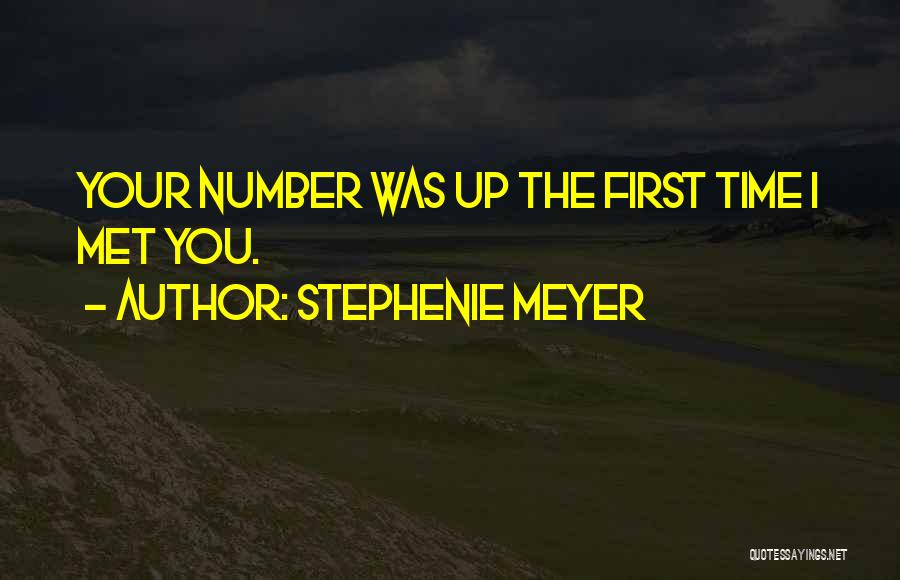 Stephenie Meyer Quotes: Your Number Was Up The First Time I Met You.