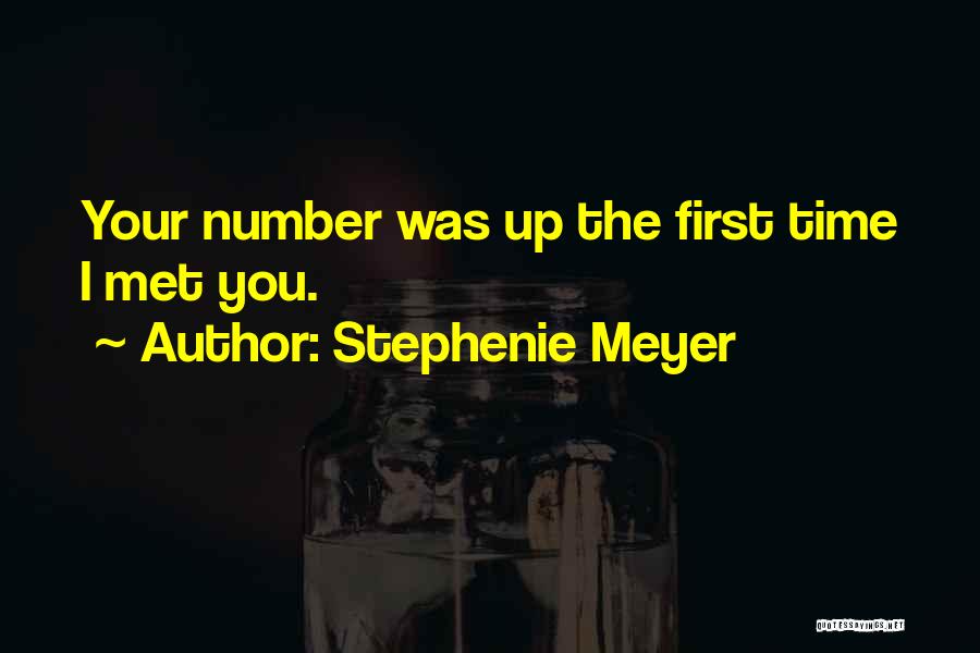 Stephenie Meyer Quotes: Your Number Was Up The First Time I Met You.