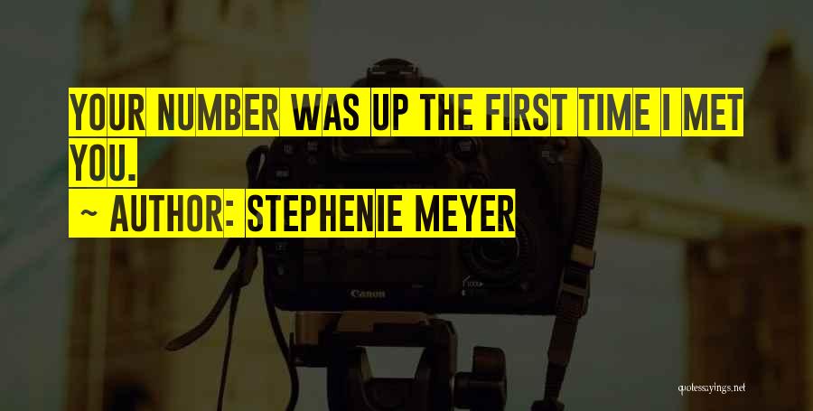 Stephenie Meyer Quotes: Your Number Was Up The First Time I Met You.