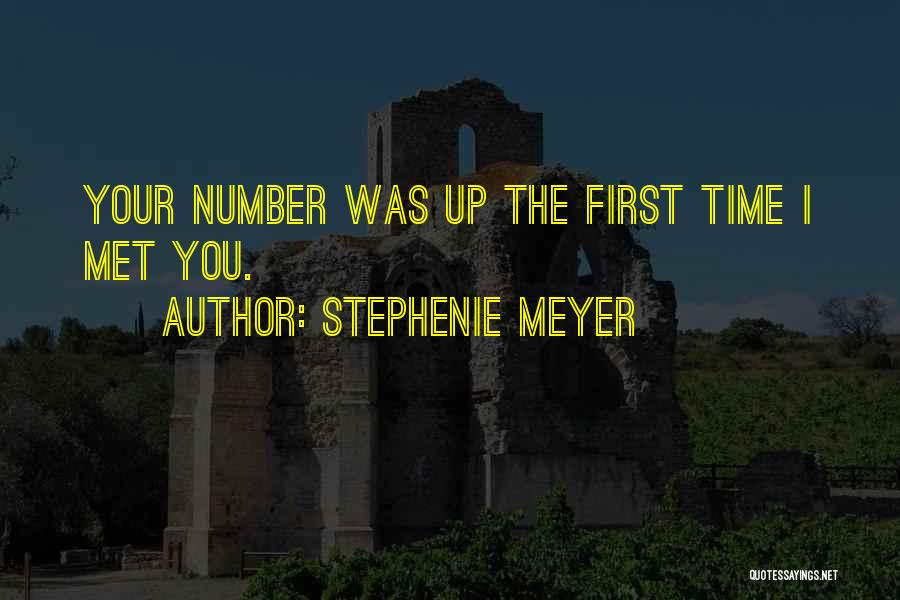 Stephenie Meyer Quotes: Your Number Was Up The First Time I Met You.