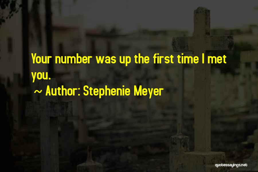 Stephenie Meyer Quotes: Your Number Was Up The First Time I Met You.