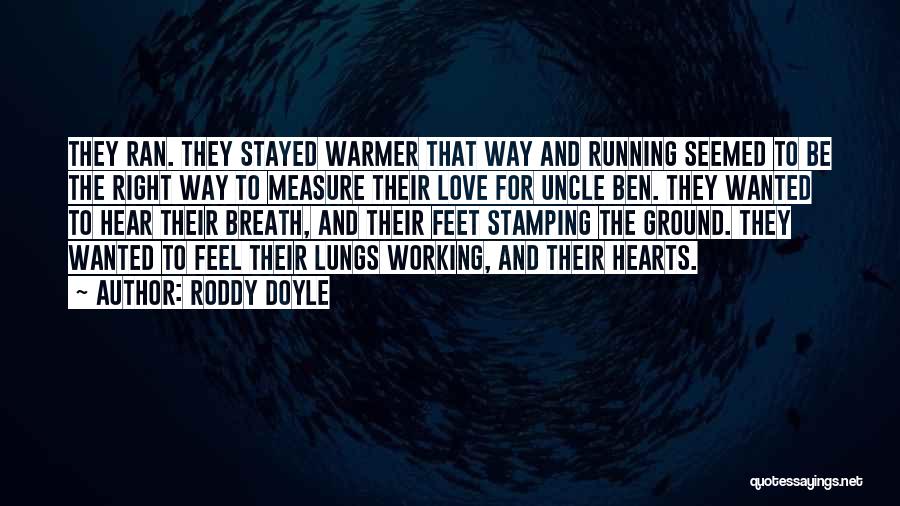 Roddy Doyle Quotes: They Ran. They Stayed Warmer That Way And Running Seemed To Be The Right Way To Measure Their Love For