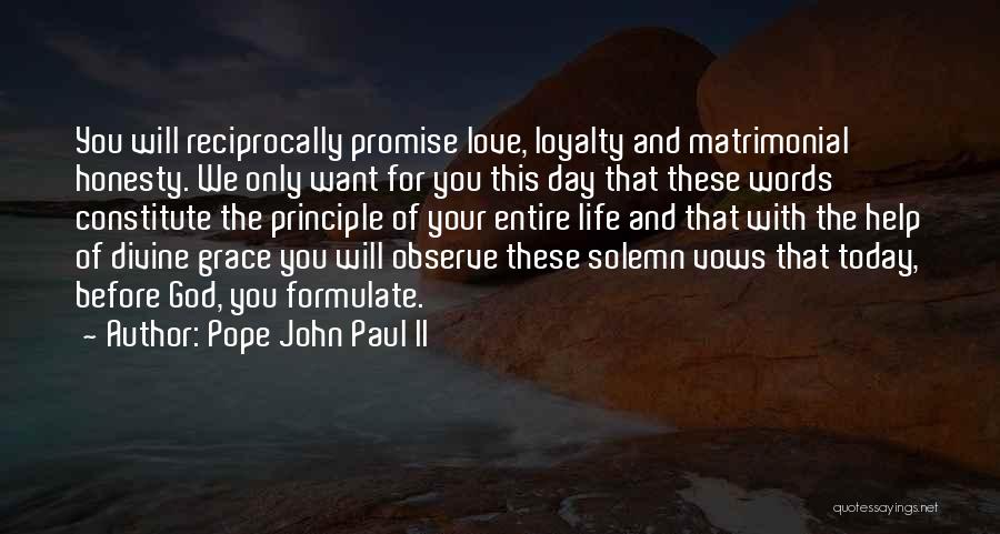 Pope John Paul II Quotes: You Will Reciprocally Promise Love, Loyalty And Matrimonial Honesty. We Only Want For You This Day That These Words Constitute