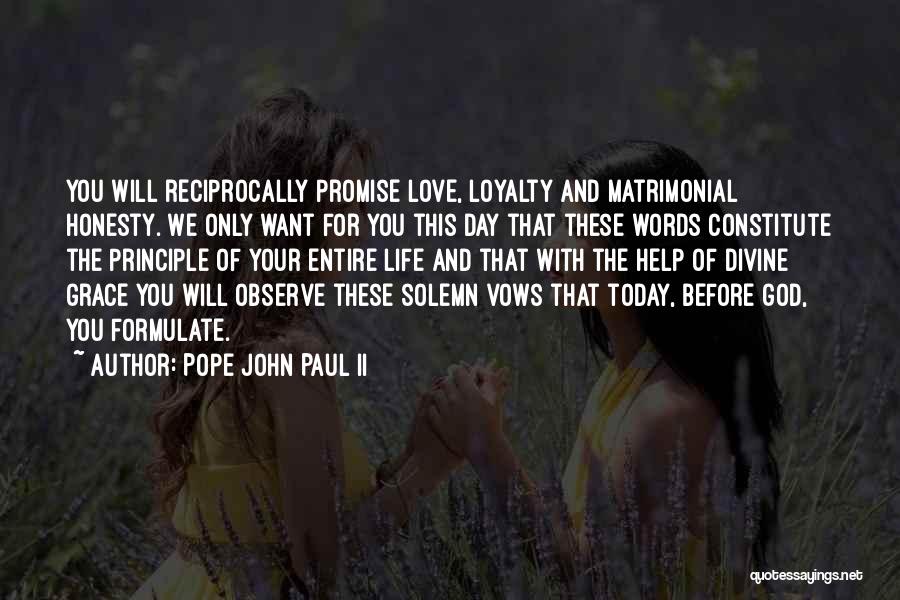 Pope John Paul II Quotes: You Will Reciprocally Promise Love, Loyalty And Matrimonial Honesty. We Only Want For You This Day That These Words Constitute