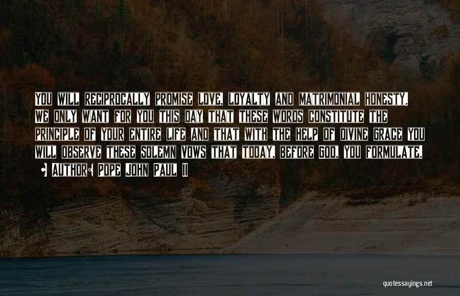 Pope John Paul II Quotes: You Will Reciprocally Promise Love, Loyalty And Matrimonial Honesty. We Only Want For You This Day That These Words Constitute