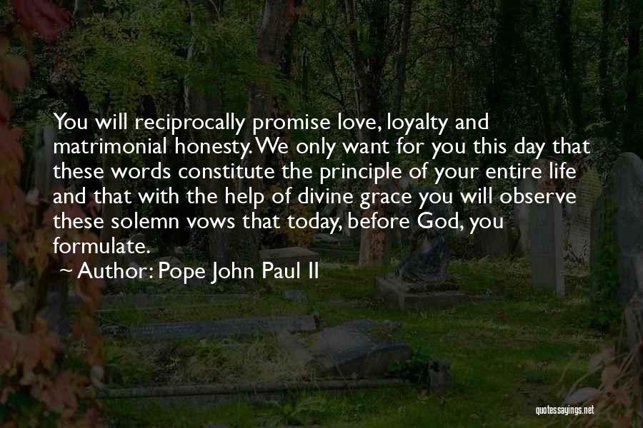 Pope John Paul II Quotes: You Will Reciprocally Promise Love, Loyalty And Matrimonial Honesty. We Only Want For You This Day That These Words Constitute