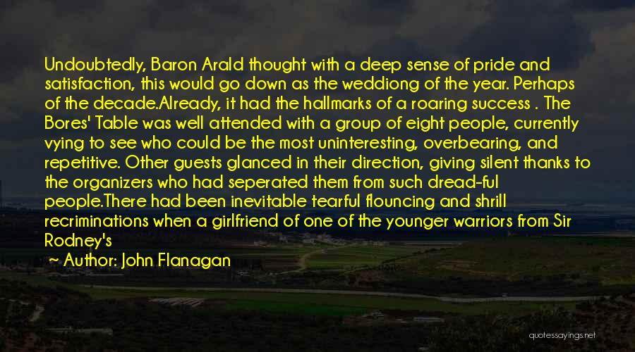 John Flanagan Quotes: Undoubtedly, Baron Arald Thought With A Deep Sense Of Pride And Satisfaction, This Would Go Down As The Weddiong Of