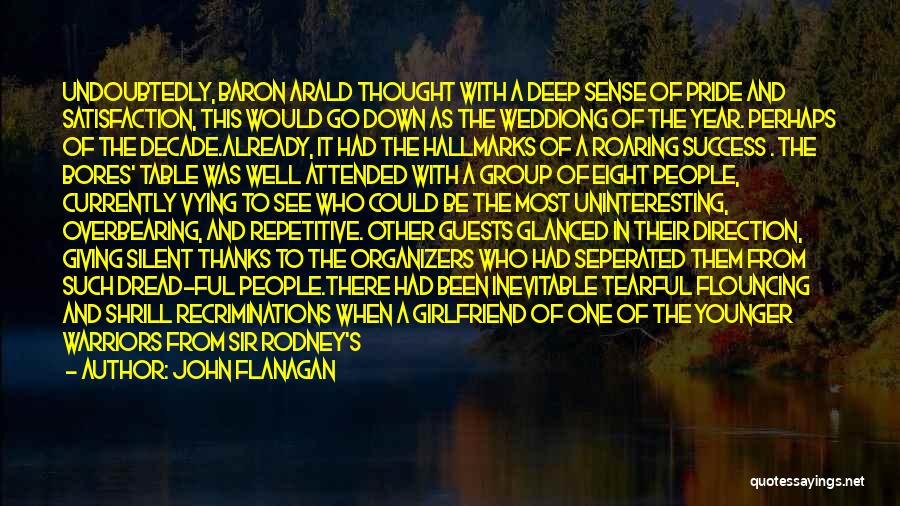 John Flanagan Quotes: Undoubtedly, Baron Arald Thought With A Deep Sense Of Pride And Satisfaction, This Would Go Down As The Weddiong Of