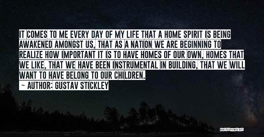 Gustav Stickley Quotes: It Comes To Me Every Day Of My Life That A Home Spirit Is Being Awakened Amongst Us, That As