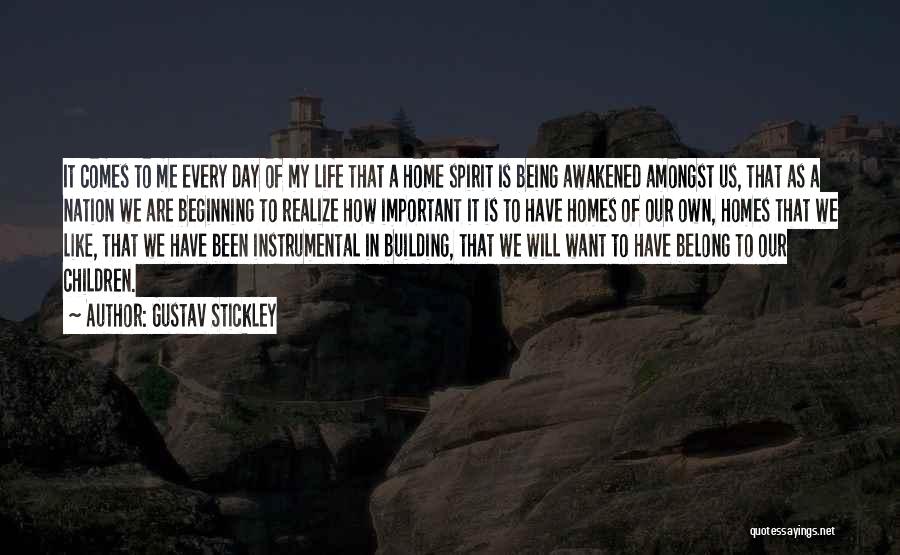 Gustav Stickley Quotes: It Comes To Me Every Day Of My Life That A Home Spirit Is Being Awakened Amongst Us, That As