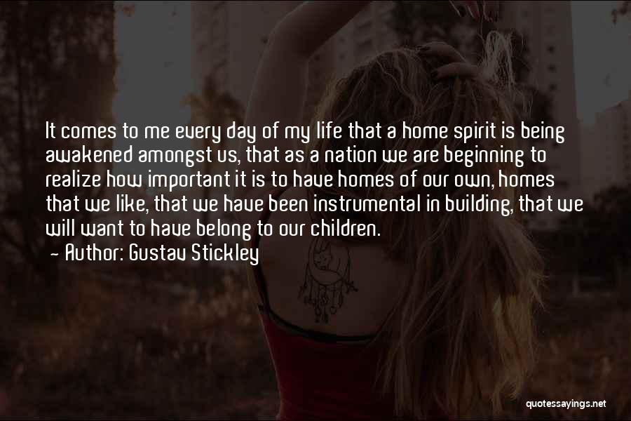 Gustav Stickley Quotes: It Comes To Me Every Day Of My Life That A Home Spirit Is Being Awakened Amongst Us, That As