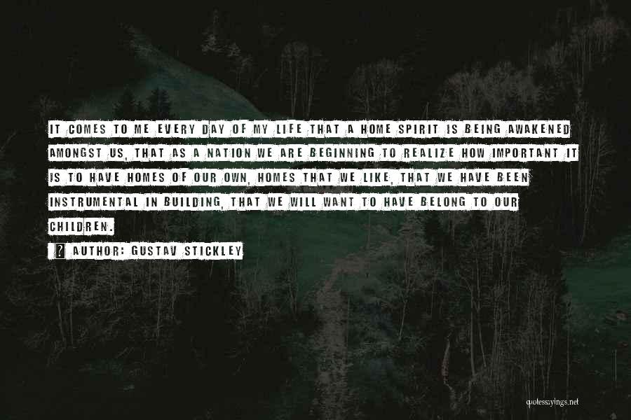 Gustav Stickley Quotes: It Comes To Me Every Day Of My Life That A Home Spirit Is Being Awakened Amongst Us, That As