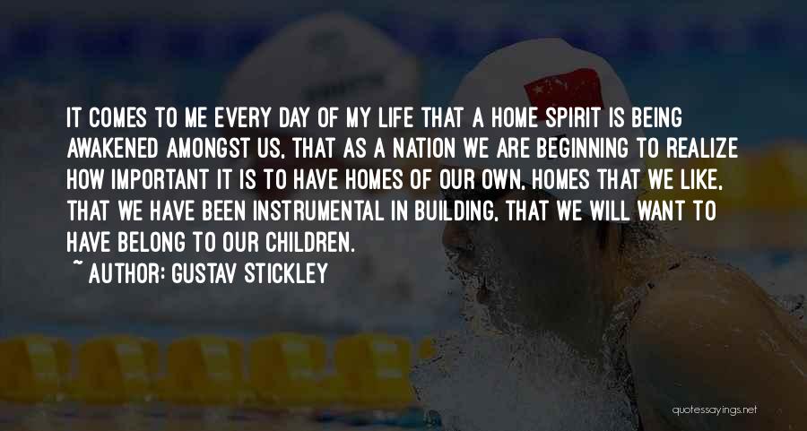 Gustav Stickley Quotes: It Comes To Me Every Day Of My Life That A Home Spirit Is Being Awakened Amongst Us, That As