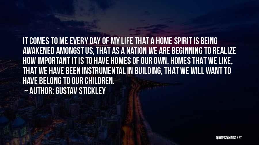 Gustav Stickley Quotes: It Comes To Me Every Day Of My Life That A Home Spirit Is Being Awakened Amongst Us, That As