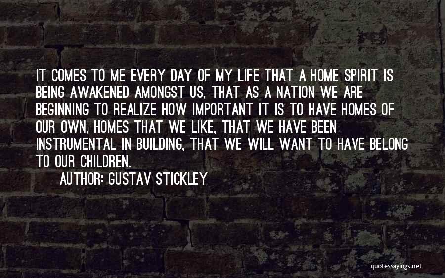 Gustav Stickley Quotes: It Comes To Me Every Day Of My Life That A Home Spirit Is Being Awakened Amongst Us, That As