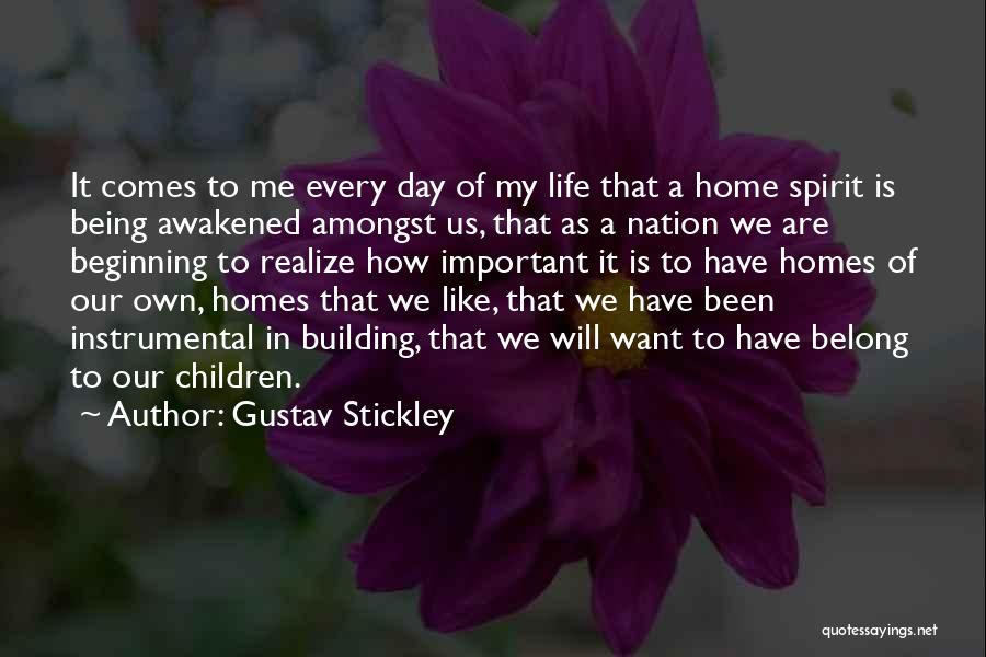 Gustav Stickley Quotes: It Comes To Me Every Day Of My Life That A Home Spirit Is Being Awakened Amongst Us, That As