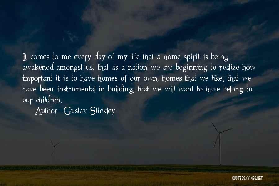 Gustav Stickley Quotes: It Comes To Me Every Day Of My Life That A Home Spirit Is Being Awakened Amongst Us, That As