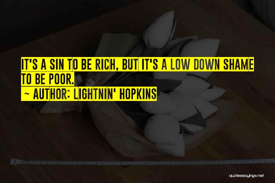 Lightnin' Hopkins Quotes: It's A Sin To Be Rich, But It's A Low Down Shame To Be Poor.