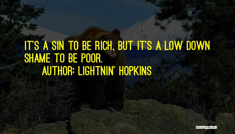 Lightnin' Hopkins Quotes: It's A Sin To Be Rich, But It's A Low Down Shame To Be Poor.