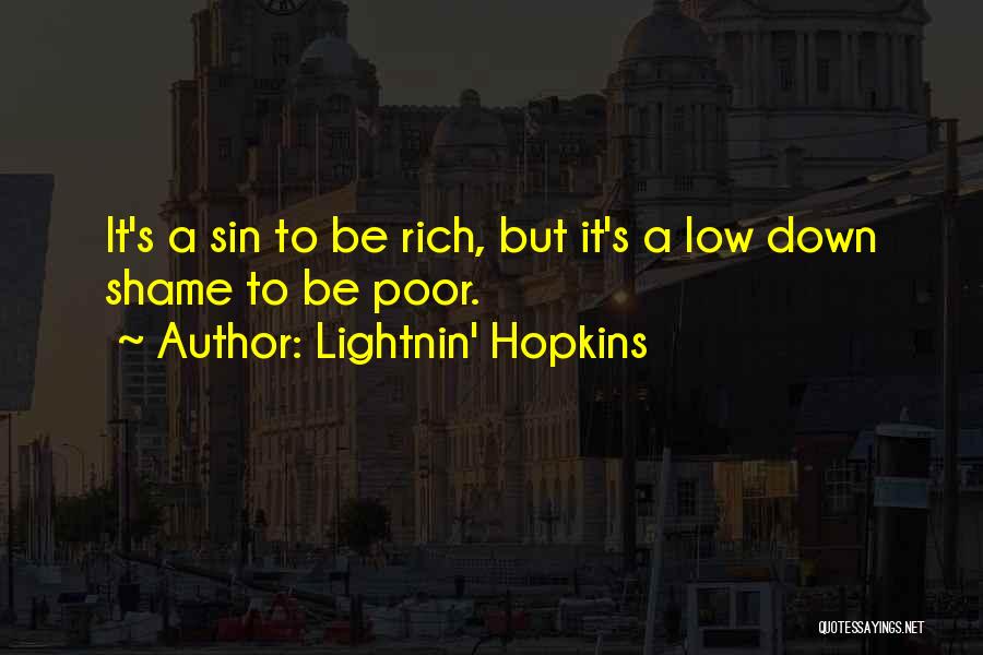 Lightnin' Hopkins Quotes: It's A Sin To Be Rich, But It's A Low Down Shame To Be Poor.