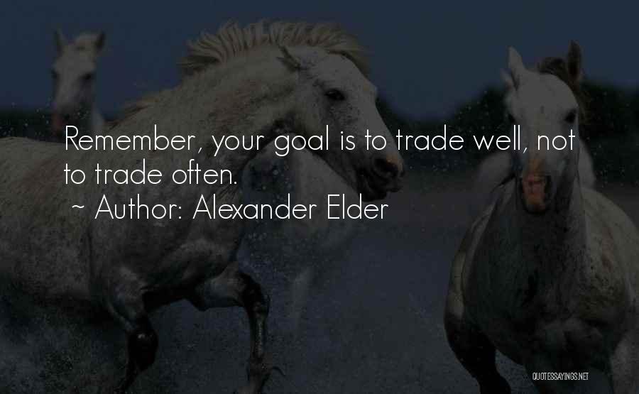 Alexander Elder Quotes: Remember, Your Goal Is To Trade Well, Not To Trade Often.