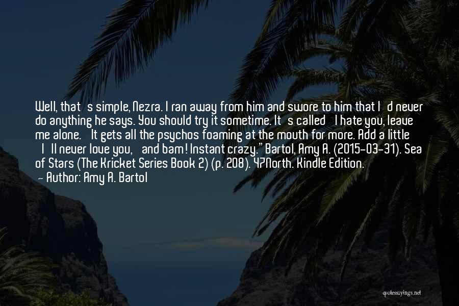 Amy A. Bartol Quotes: Well, That's Simple, Nezra. I Ran Away From Him And Swore To Him That I'd Never Do Anything He Says.