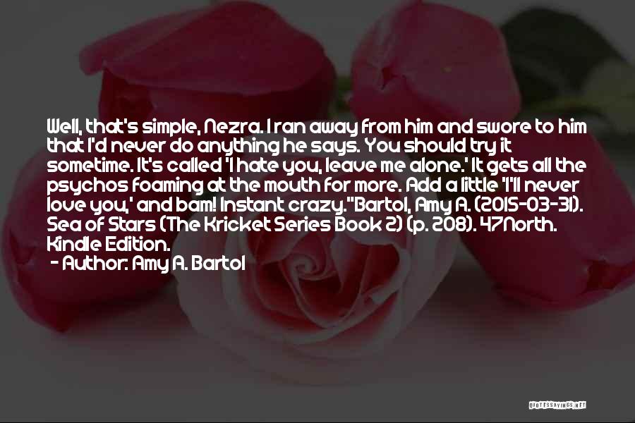 Amy A. Bartol Quotes: Well, That's Simple, Nezra. I Ran Away From Him And Swore To Him That I'd Never Do Anything He Says.