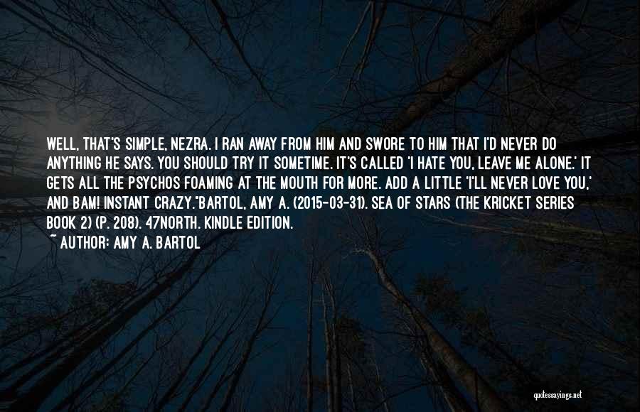 Amy A. Bartol Quotes: Well, That's Simple, Nezra. I Ran Away From Him And Swore To Him That I'd Never Do Anything He Says.