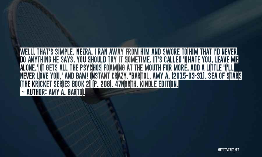 Amy A. Bartol Quotes: Well, That's Simple, Nezra. I Ran Away From Him And Swore To Him That I'd Never Do Anything He Says.